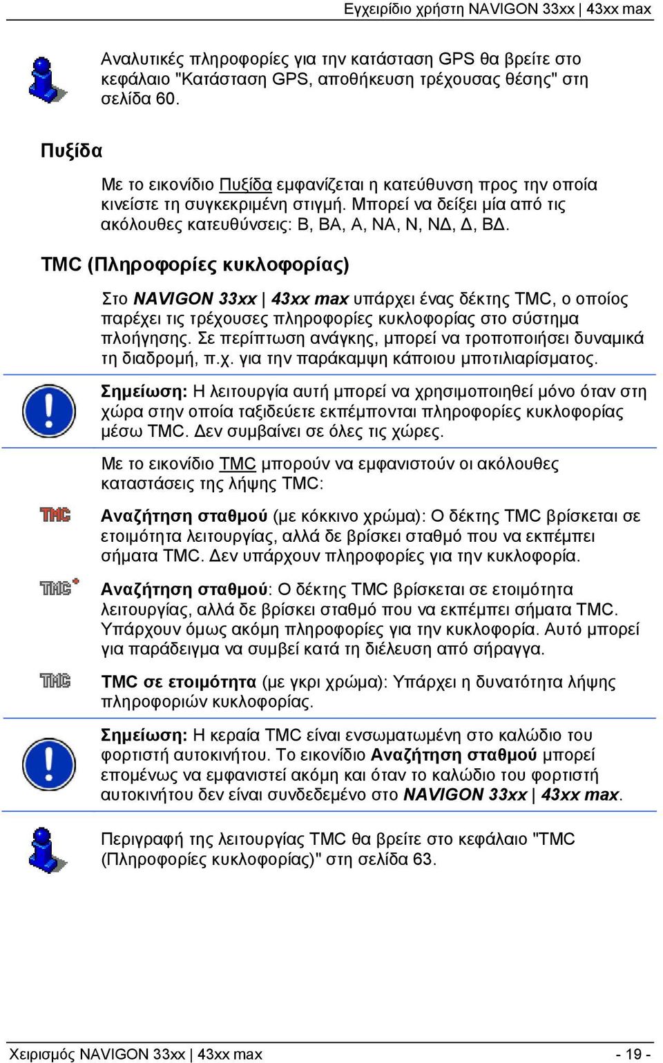 TMC (Πληροφορίες κυκλοφορίας) Στο NAVIGON 33xx 43xx max υπάρχει ένας δέκτης TMC, ο οποίος παρέχει τις τρέχουσες πληροφορίες κυκλοφορίας στο σύστημα πλοήγησης.