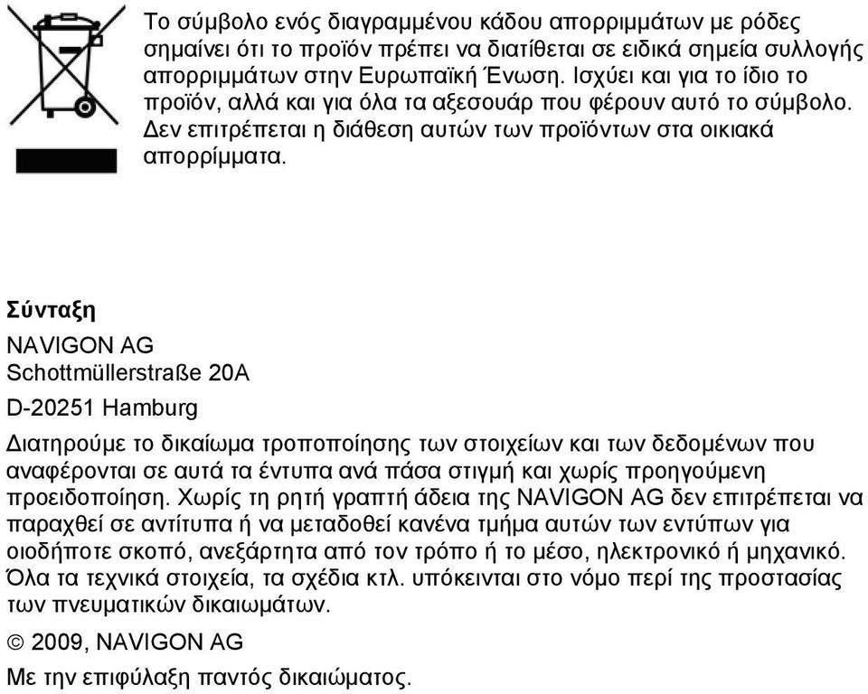 Σύνταξη NAVIGON AG Schottmüllerstraße 20A D-20251 Hamburg Διατηρούμε το δικαίωμα τροποποίησης των στοιχείων και των δεδομένων που αναφέρονται σε αυτά τα έντυπα ανά πάσα στιγμή και χωρίς προηγούμενη