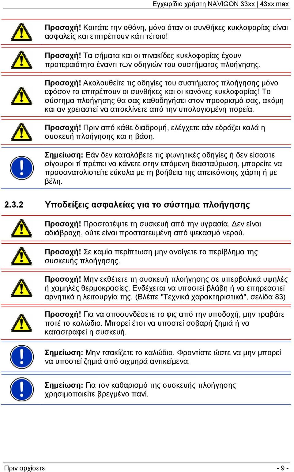 Ακολουθείτε τις οδηγίες του συστήματος πλοήγησης μόνο εφόσον το επιτρέπουν οι συνθήκες και οι κανόνες κυκλοφορίας!