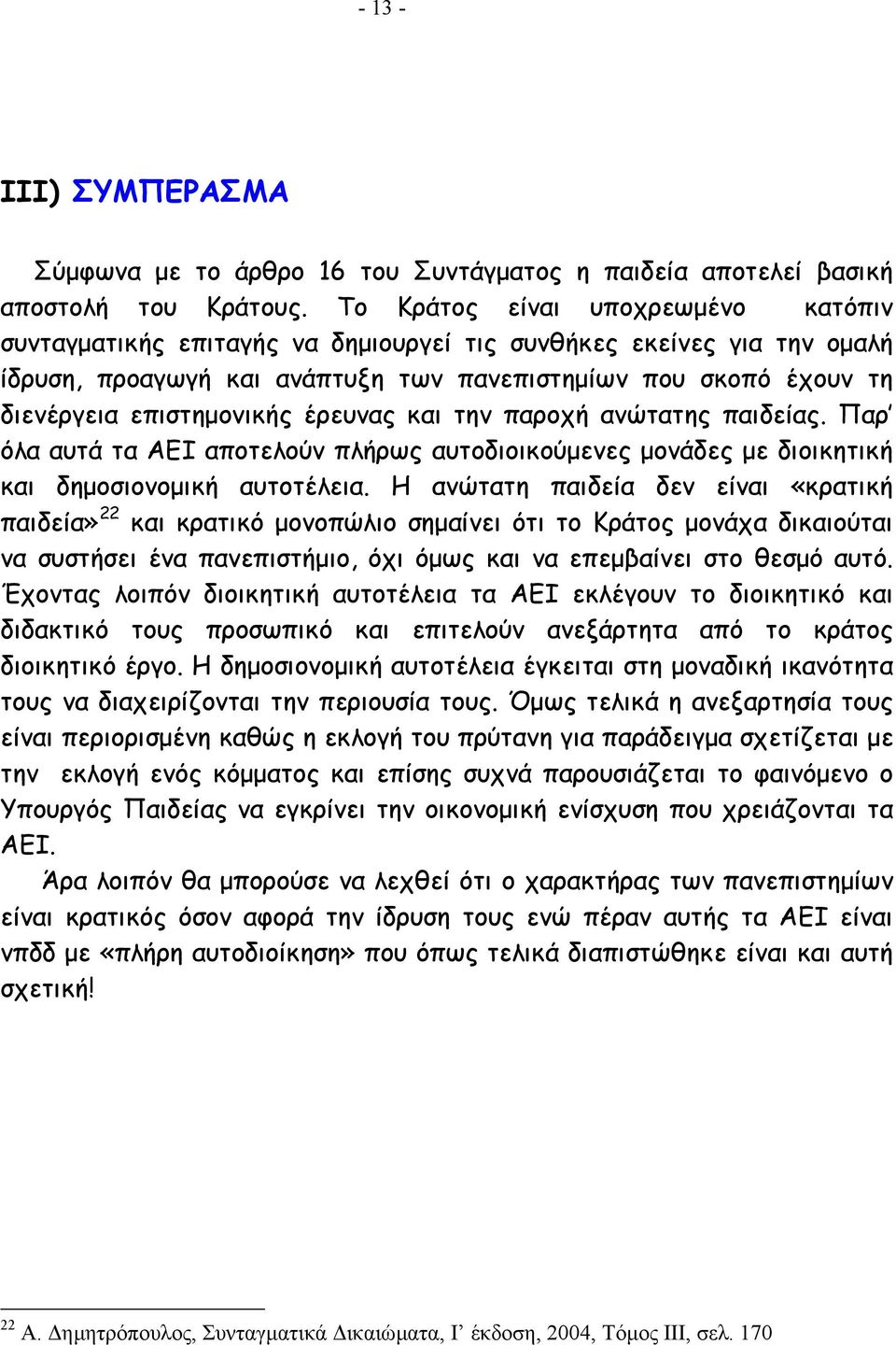 έρευνας και την παροχή ανώτατης παιδείας. Παρ όλα αυτά τα ΑΕΙ αποτελούν πλήρως αυτοδιοικούµενες µονάδες µε διοικητική και δηµοσιονοµική αυτοτέλεια.