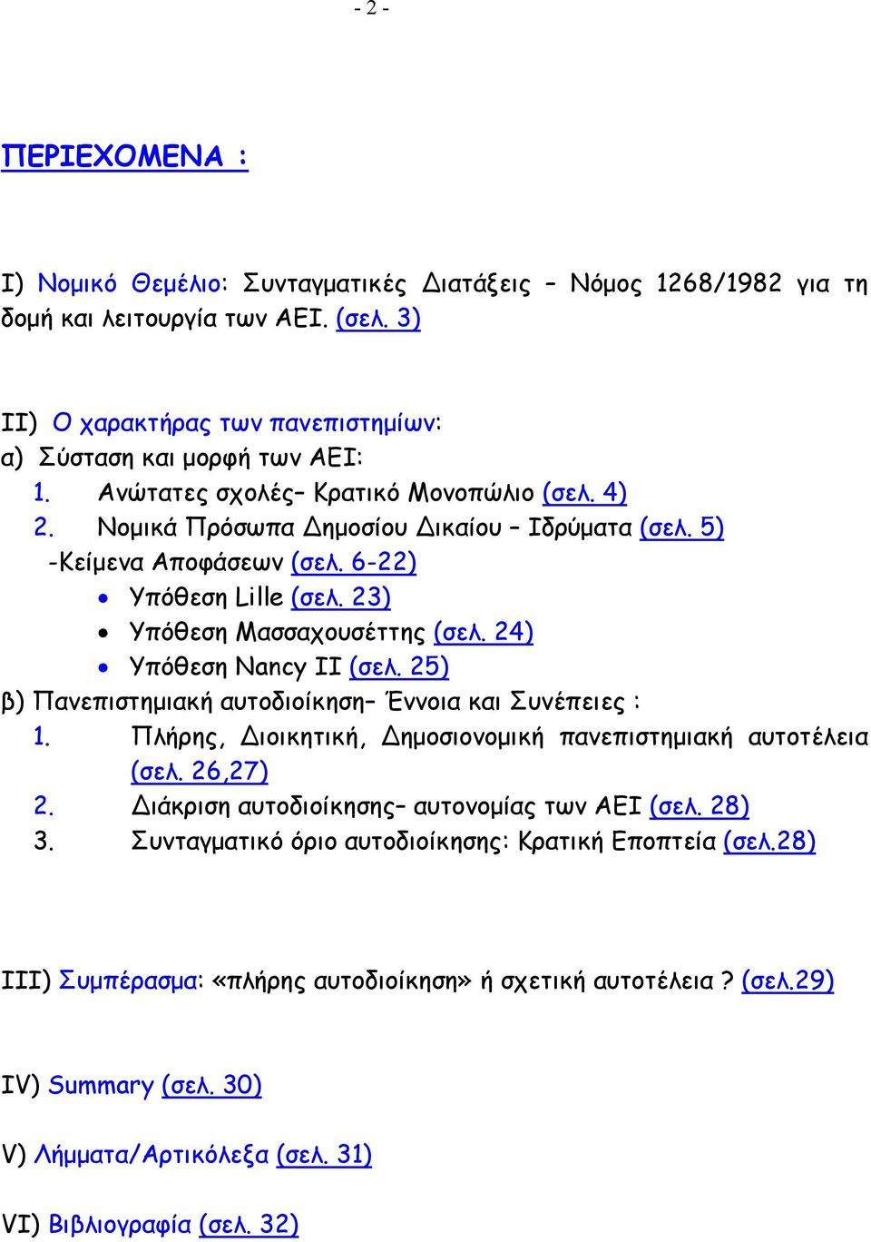 24) Υπόθεση Nancy II (σελ. 25) β) Πανεπιστηµιακή αυτοδιοίκηση Έννοια και Συνέπειες : 1. Πλήρης, ιοικητική, ηµοσιονοµική πανεπιστηµιακή αυτοτέλεια (σελ. 26,27) 2.