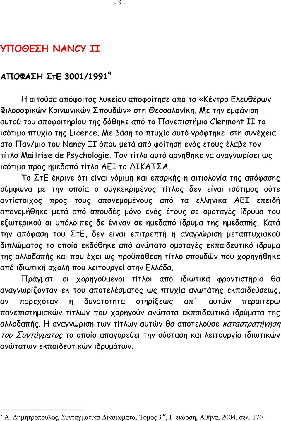 Με βάση το πτυχίο αυτό γράφτηκε στη συνέχεια στο Παν/µιο του Νancy II όπου µετά από φοίτηση ενός έτους έλαβε τον τίτλο Maitrise de Psychologie.