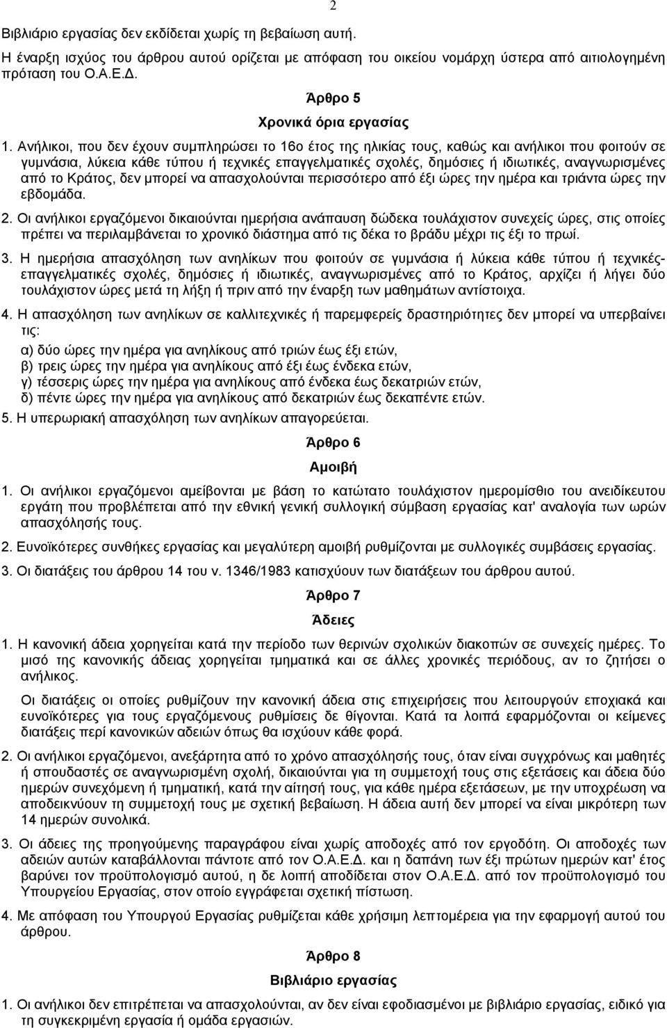 Ανήλικοι, που δεν έχουν συµπληρώσει το 16ο έτος της ηλικίας τους, καθώς και ανήλικοι που φοιτούν σε γυµνάσια, λύκεια κάθε τύπου ή τεχνικές επαγγελµατικές σχολές, δηµόσιες ή ιδιωτικές, αναγνωρισµένες