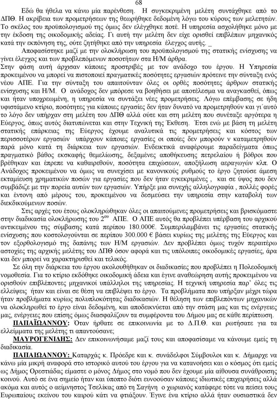 Γι αυτή την μελέτη δεν είχε ορισθεί επιβλέπων μηχανικός κατά την εκπόνηση της, ούτε ζητήθηκε από την υπηρεσία έλεγχος αυτής.