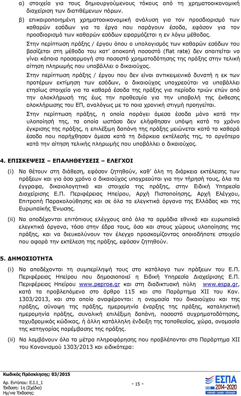 Στην περίπτωση πράξης / έργου όπου ο υπολογισμός των καθαρών εσόδων του βασίζεται στη μέθοδο του κατ αποκοπή ποσοστό (flat rate) δεν απαιτείται να γίνει κάποια προσαρμογή στο ποσοστό χρηματοδότησης