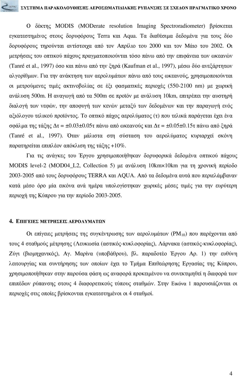 Οι µετρήσεις του οπτικού πάχους πραγµατοποιούνται τόσο πάνω από την επιφάνεια των ωκεανών (Tanré et al., 1997) όσο και πάνω από την ξηρά (Kaufman et al., 1997), µέσω δύο ανεξάρτητων αλγορίθµων.