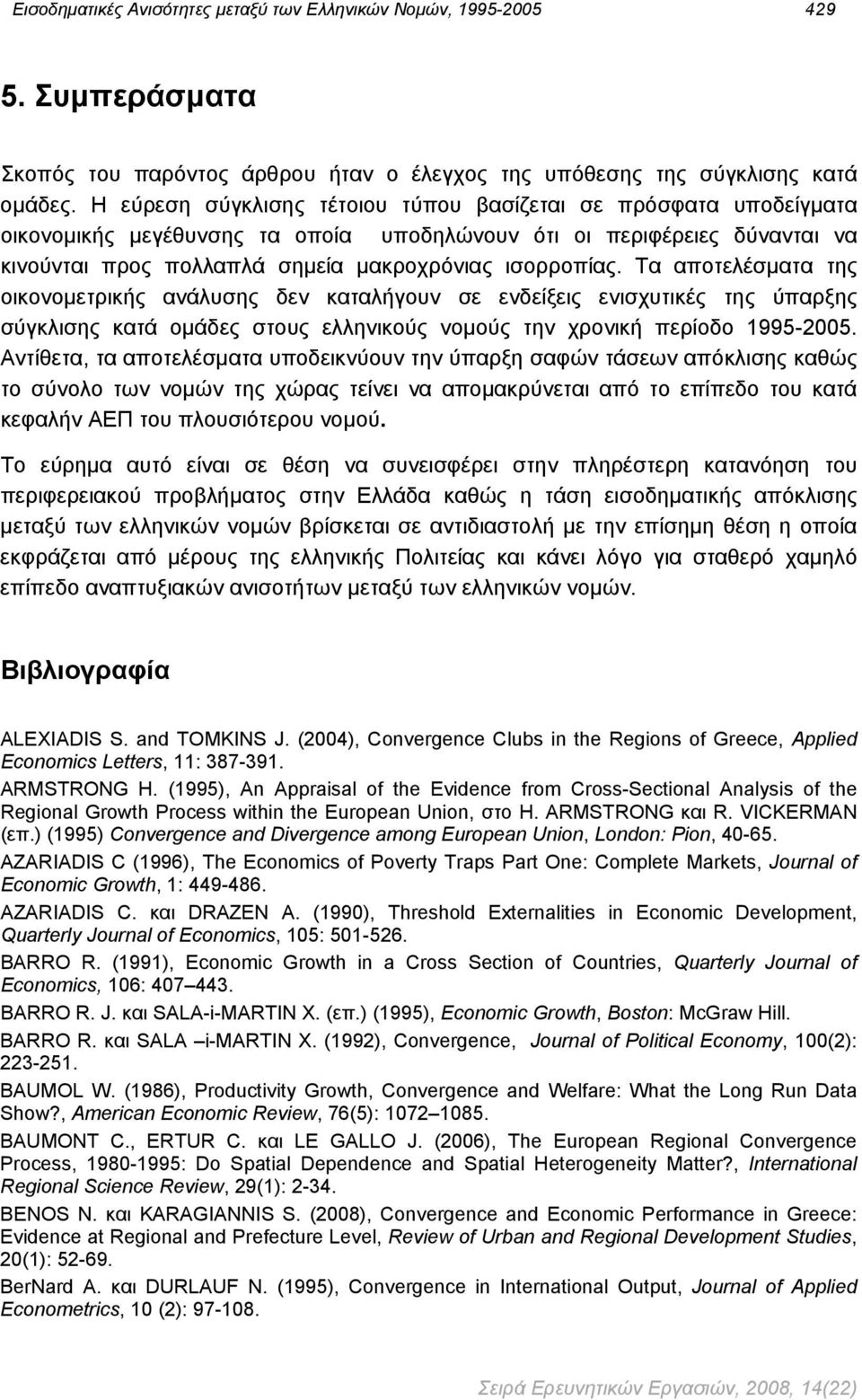 ανάλυσης δεν καταλήγουν σε ενδείξεις ενισχυτικές της ύπαρξης σύγκλισης κατά ομάδες στους ελληνικούς νομούς την χρονική περίοδο 1995-2005 Αντίθετα, τα αποτελέσματα υποδεικνύουν την ύπαρξη σαφών τάσεων