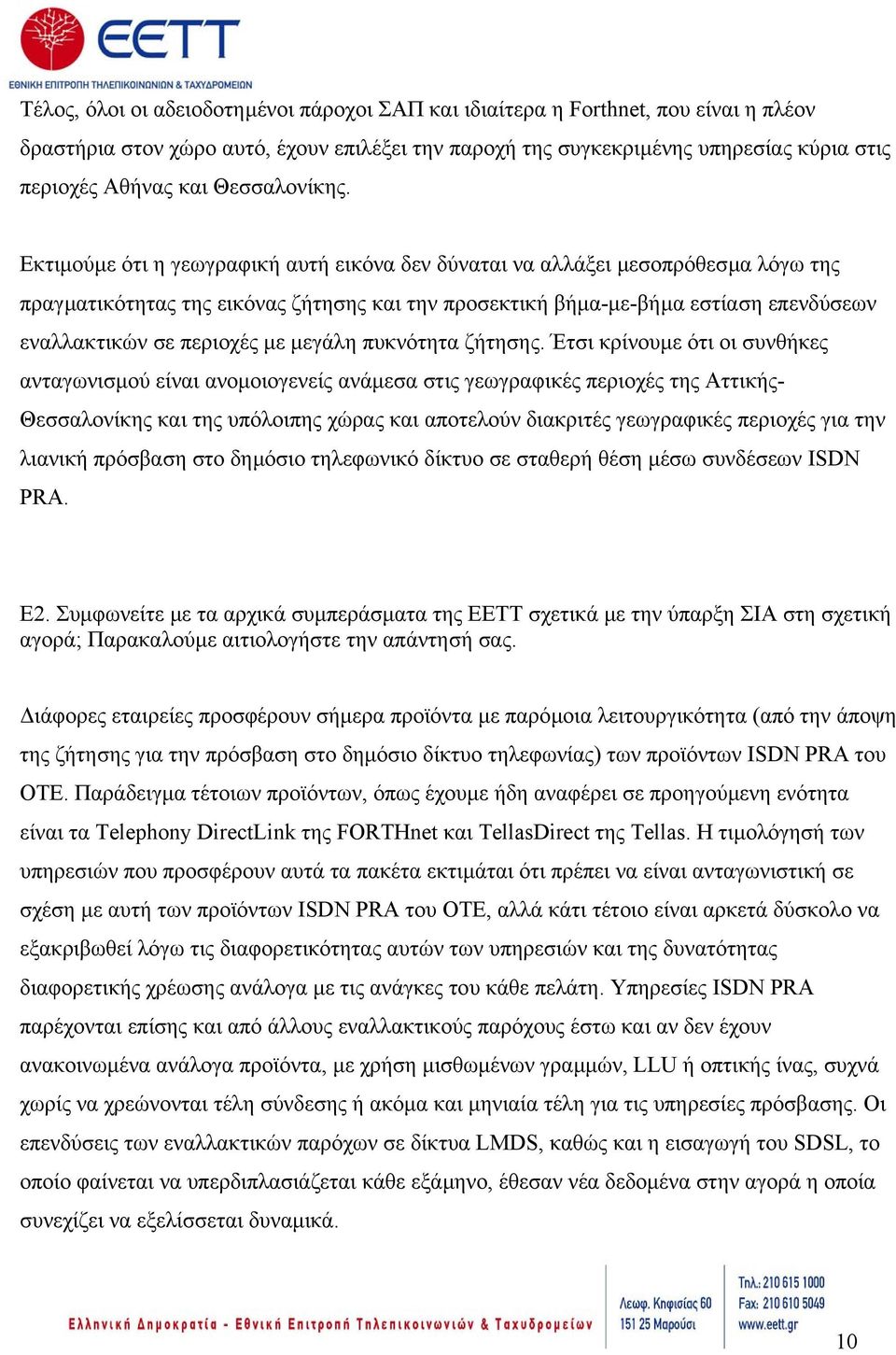 Εκτιµούµε ότι η γεωγραφική αυτή εικόνα δεν δύναται να αλλάξει µεσοπρόθεσµα λόγω της πραγµατικότητας της εικόνας ζήτησης και την προσεκτική βήµα-µε-βήµα εστίαση επενδύσεων εναλλακτικών σε περιοχές µε