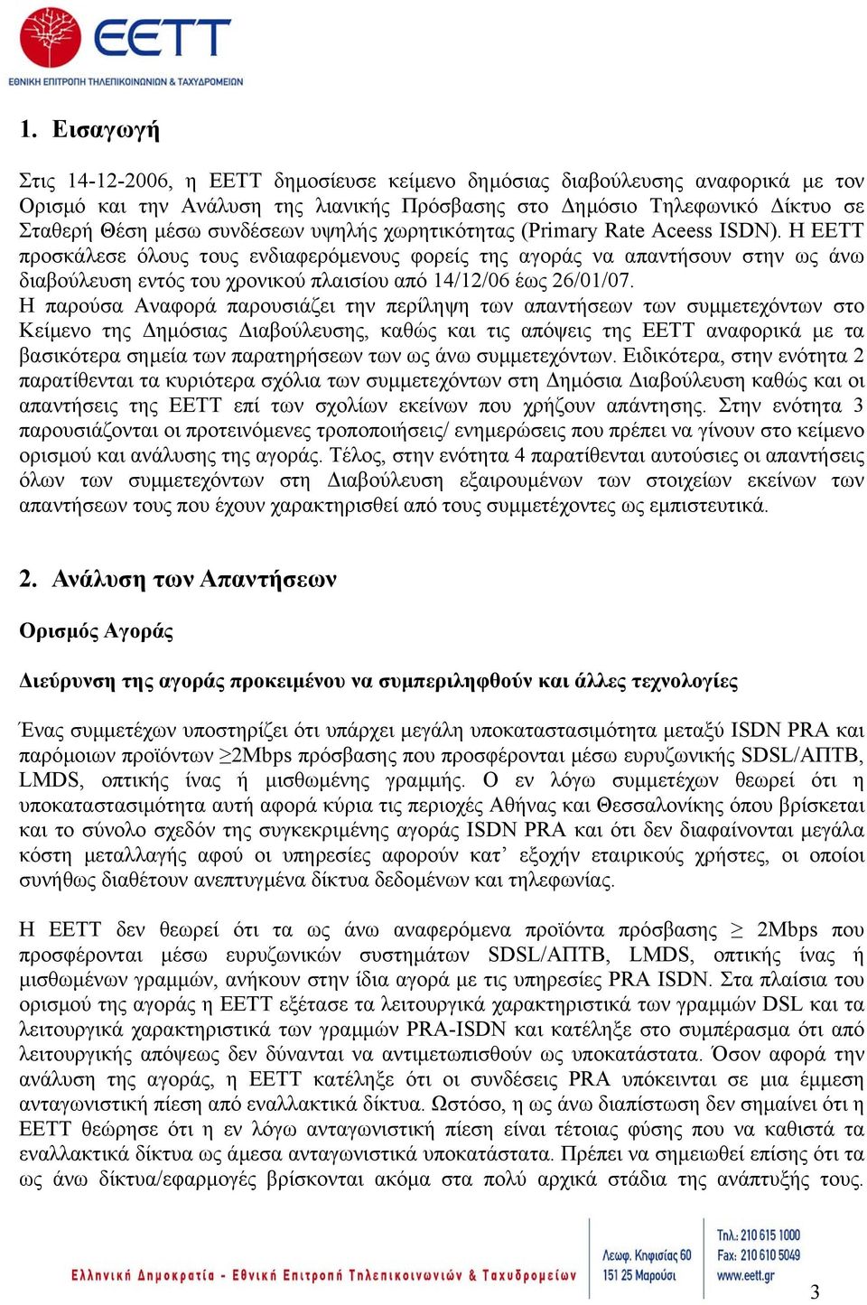 Η ΕΕΤΤ προσκάλεσε όλους τους ενδιαφερόµενους φορείς της αγοράς να απαντήσουν στην ως άνω διαβούλευση εντός του χρονικού πλαισίου από 14/12/06 έως 26/01/07.