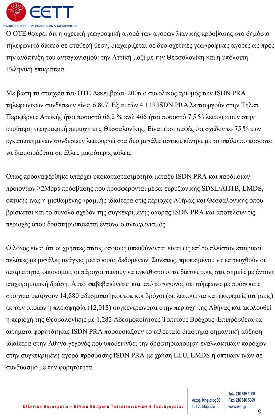 Εξ αυτών 4.113 ISDN PRA λειτουργούν στην Τηλεπ. Περιφέρεια Αττικής ήτοι ποσοστό 66,2 % ενώ 466 ήτοι ποσοστό 7,5 % λειτουργούν στην ευρύτερη γεωγραφική περιοχή της Θεσσαλονίκης.