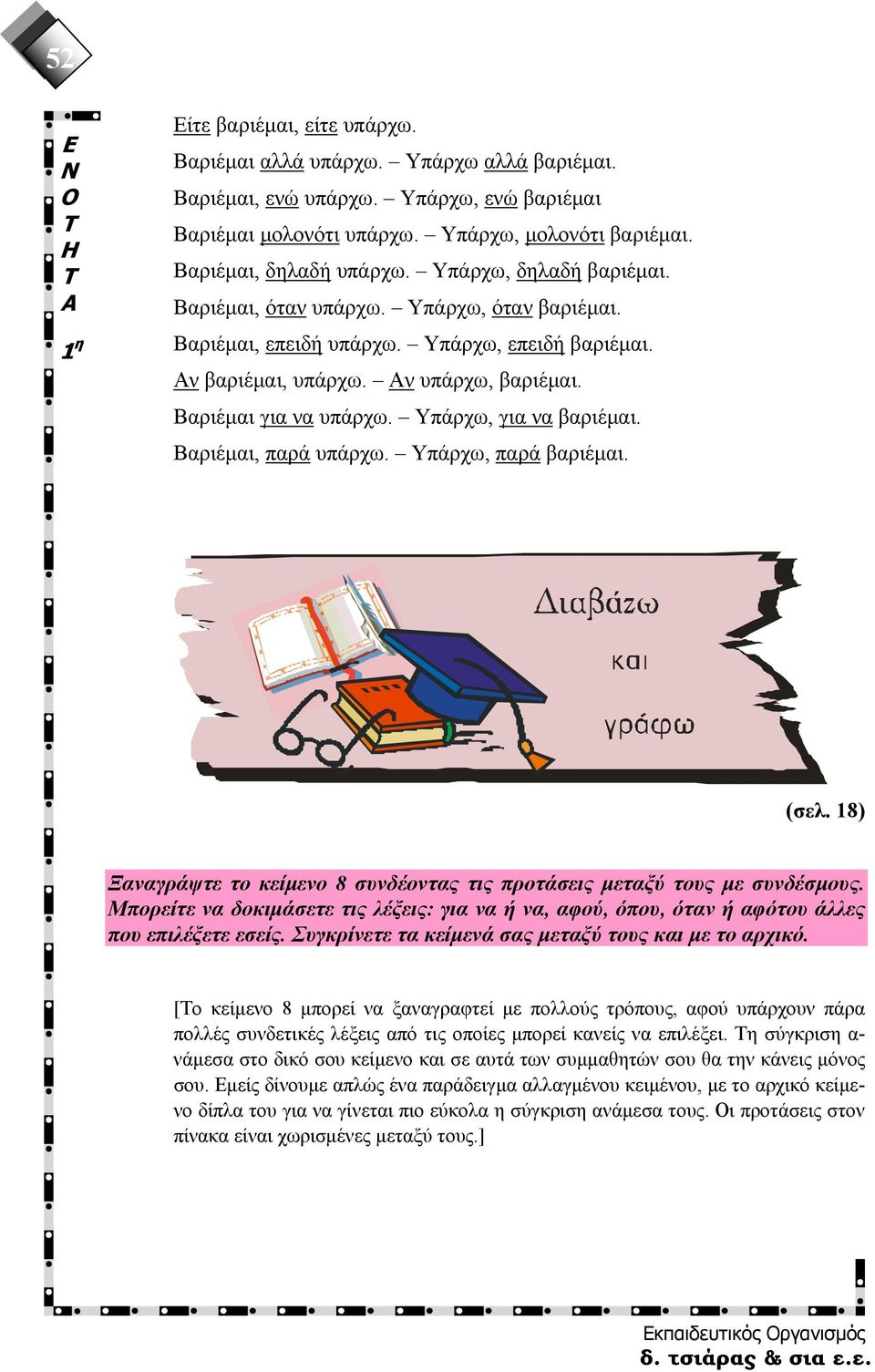 Υπάρχω, για να βαριέμαι. Βαριέμαι, παρά υπάρχω. Υπάρχω, παρά βαριέμαι. (σελ. 18) Ξαναγράψτε το κείμενο 8 συνδέοντας τις προτάσεις μεταξύ τους με συνδέσμους.