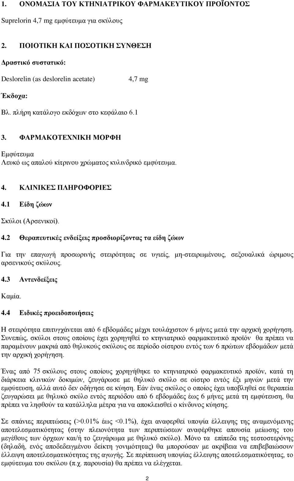 ΚΛΙΝΙΚΕΣ ΠΛΗΡΟΦΟΡΙΕΣ 4.1 Είδη ζώων Σκύλοι (Αρσενικοί). 4.2 Θεραπευτικές ενδείξεις προσδιορίζοντας τα είδη ζώων Για την επαγωγή προσωρινής στειρότητας σε υγιείς, μη-στειρωμένους, σεξουαλικά ώριμους αρσενικούς σκύλους.