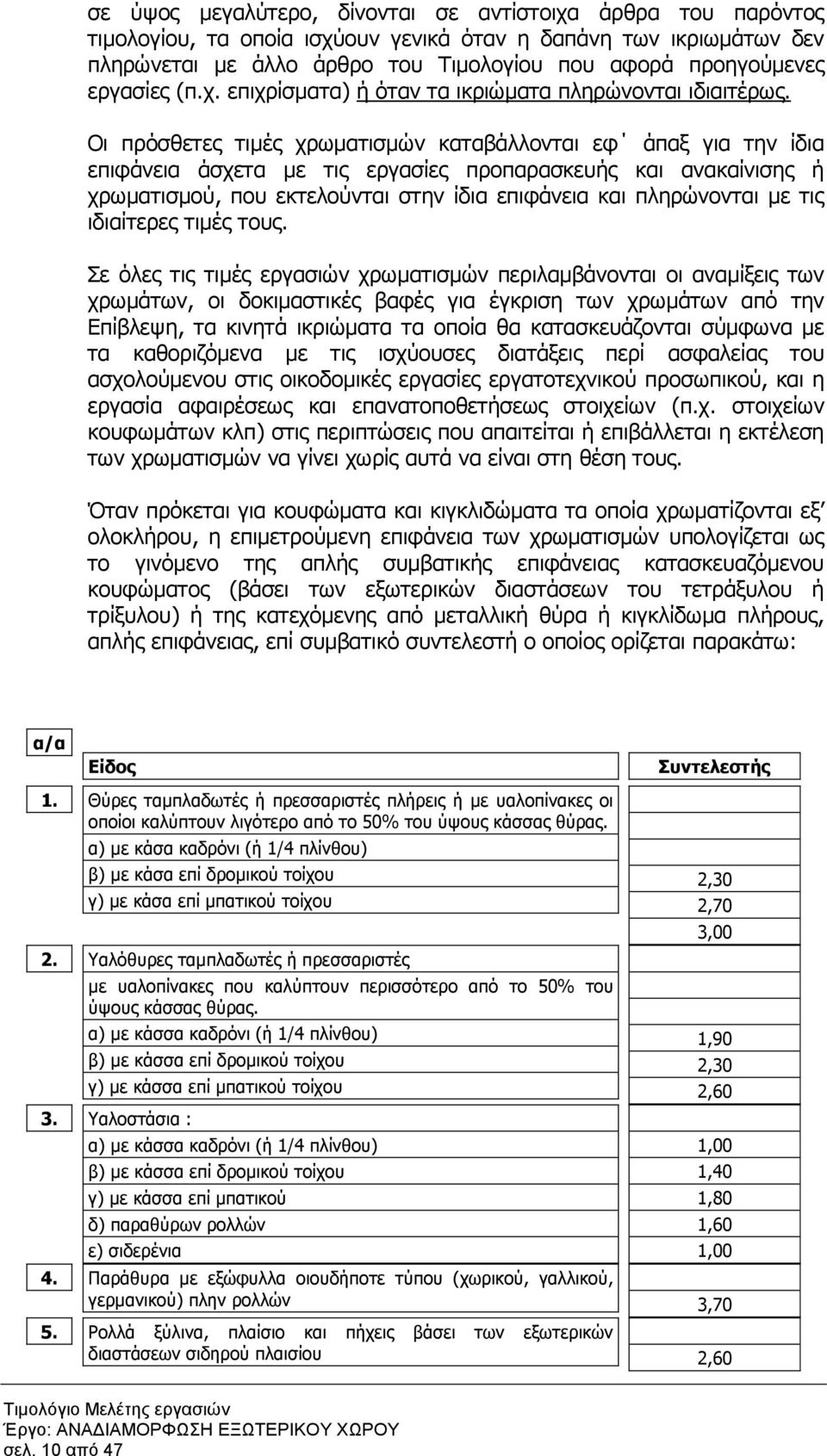 Οι πρόσθετες τιµές χρωµατισµών καταβάλλονται εφ άπαξ για την ίδια επιφάνεια άσχετα µε τις εργασίες προπαρασκευής και ανακαίνισης ή χρωµατισµού, που εκτελούνται στην ίδια επιφάνεια και πληρώνονται µε