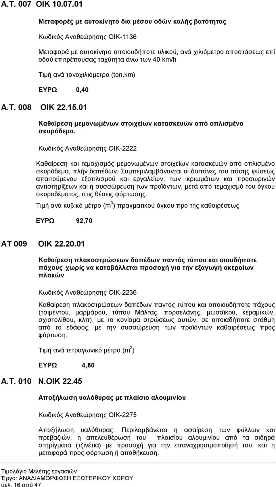 01 Μεταφορές µε αυτοκίνητο δια µέσου οδών καλής βατότητας Κωδικός Αναθεώρησης ΟΙΚ-1136 Μεταφορά µε αυτοκίνητο οποιουδήποτε υλικού, ανά χιλιόµετρο αποστάσεως επί οδού επιτρέπουσας ταχύτητα άνω των 40