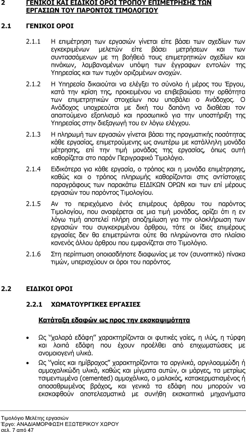 1 Η επιµέτρηση των εργασιών γίνεται είτε βάσει των σχεδίων των εγκεκριµένων µελετών είτε βάσει µετρήσεων και των συντασσόµενων µε τη βοήθειά τους επιµετρητικών σχεδίων και πινάκων, λαµβανοµένων υπόψη