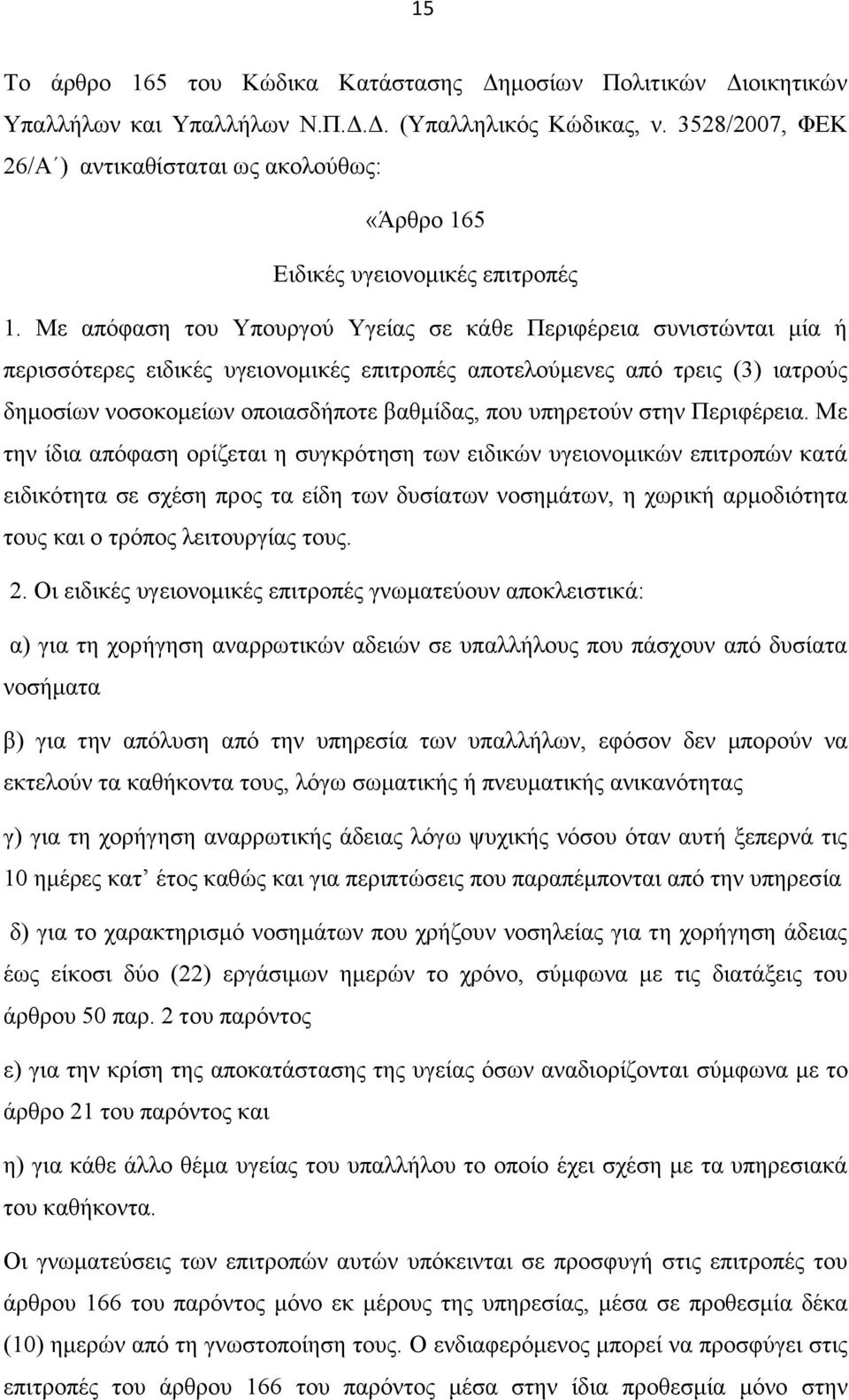 Με απόφαση του Υπουργού Υγείας σε κάθε Περιφέρεια συνιστώνται μία ή περισσότερες ειδικές υγειονομικές επιτροπές αποτελούμενες από τρεις (3) ιατρούς δημοσίων νοσοκομείων οποιασδήποτε βαθμίδας, που