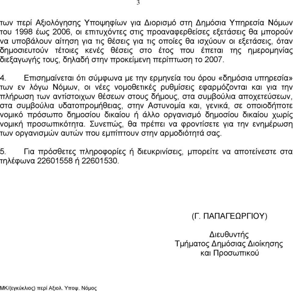 Επισημαίνεται ότι σύμφωνα με την ερμηνεία του όρου «δημόσια υπηρεσία» των εν λόγω Νόμων, οι νέες νομοθετικές ρυθμίσεις εφαρμόζονται και για την πλήρωση των αντίστοιχων θέσεων στους δήμους, στα