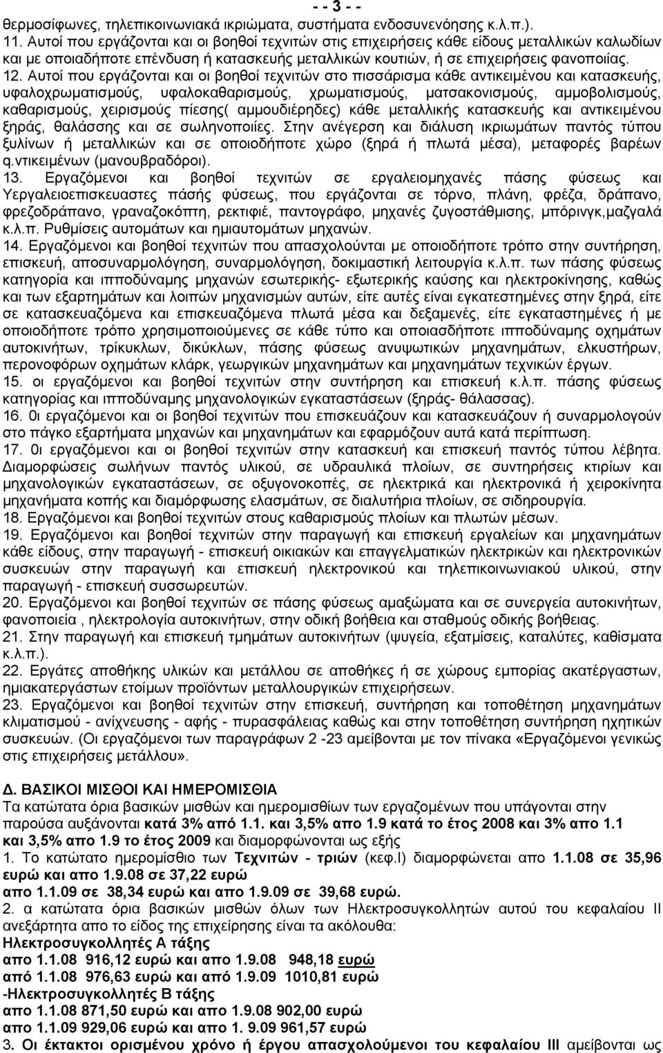 Αυτοί που εργάζονται και οι βοηθοί τεχνιτών στο πισσάρισμα κάθε αντικειμένου και κατασκευής, υφαλοχρωματισμούς, υφαλοκαθαρισμούς, χρωματισμούς, ματσακονισμούς, αμμοβολισμούς, καθαρισμούς, χειρισμούς