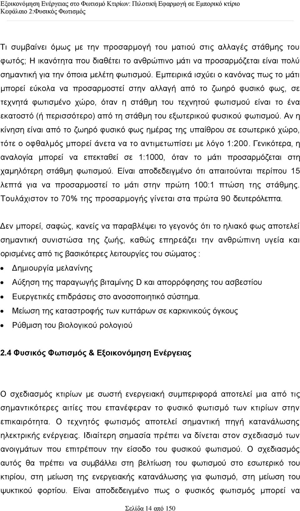 Δκπεηξηθά ηζρχεη ν θαλφλαο πσο ην κάηη κπνξεί εχθνια λα πξνζαξκνζηεί ζηελ αιιαγή απφ ην δσεξφ θπζηθφ θσο, ζε ηερλεηά θσηηζκέλν ρψξν, φηαλ ε ζηάζκε ηνπ ηερλεηνχ θσηηζκνχ είλαη ην έλα εθαηνζηφ (ή