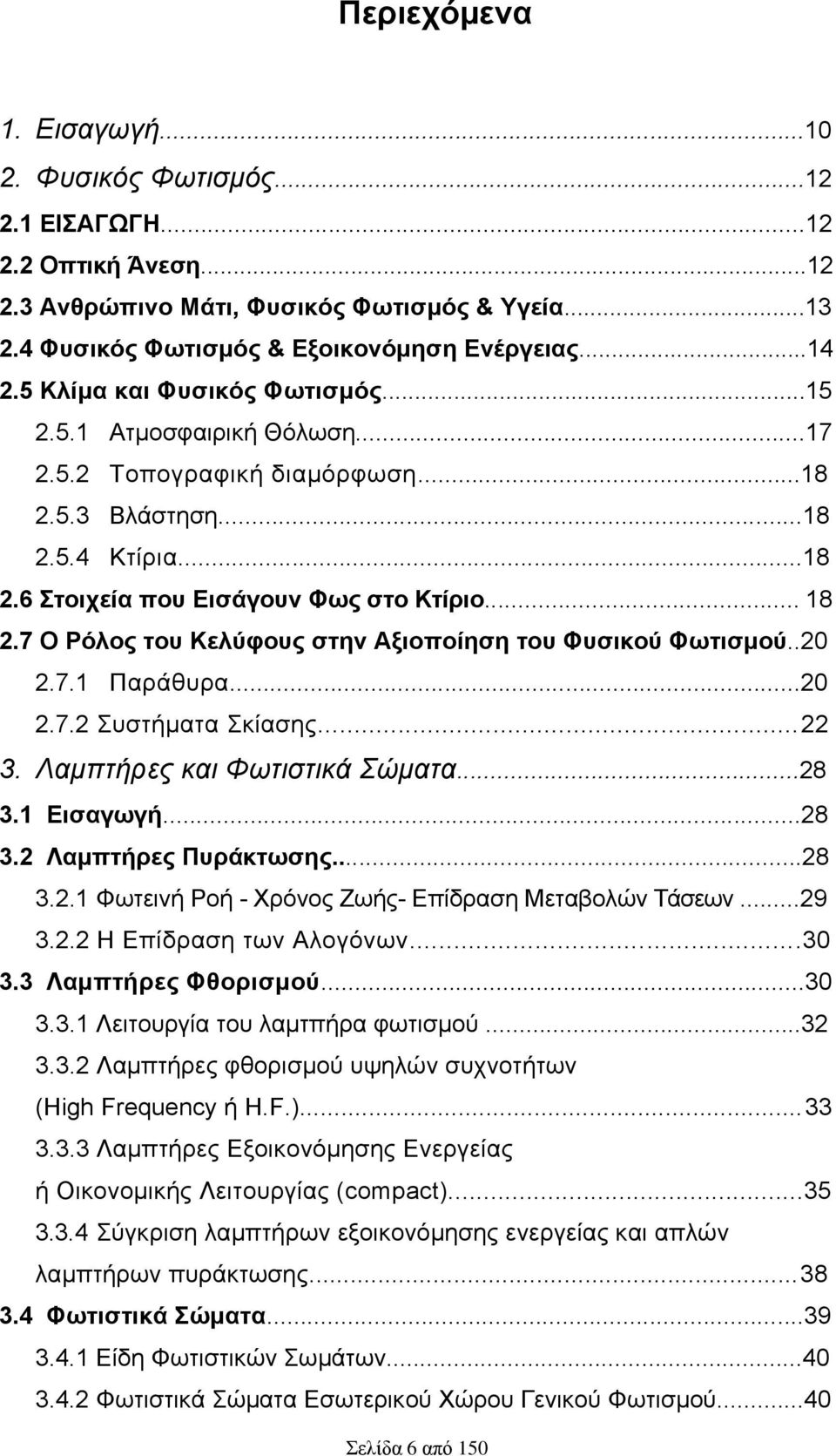 7 Ο Ρόινο ηνπ Κειύθνπο ζηελ Αμηνπνίεζε ηνπ Φπζηθνύ Φσηηζκνύ..20 2.7.1 Παξάζπξα...20 2.7.2 πζηήκαηα θίαζεο...22 3. Λακπηήξεο θαη Φσηηζηηθά ώκαηα...28 3.1 Δηζαγσγή...28 3.2 Λακπηήξεο Ππξάθησζεο...28 3.2.1 Φσηεηλή Ρνή - Υξφλνο Εσήο- Δπίδξαζε Μεηαβνιψλ Σάζεσλ.