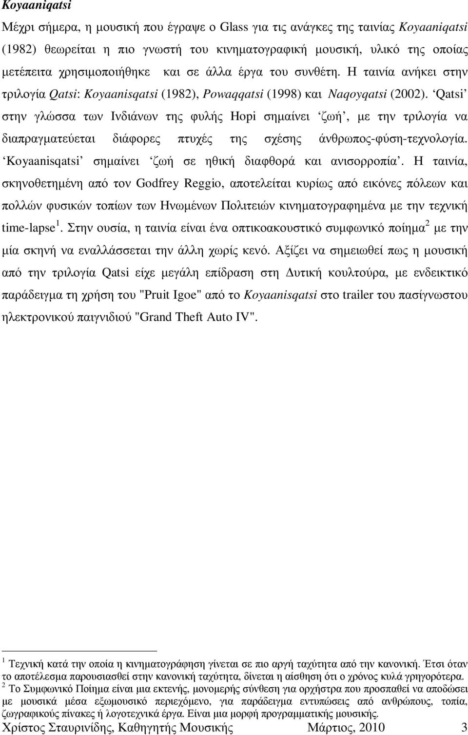 Qatsi στην γλώσσα των Ινδιάνων της φυλής Hopi σηµαίνει ζωή, µε την τριλογία να διαπραγµατεύεται διάφορες πτυχές της σχέσης άνθρωπος-φύση-τεχνολογία.