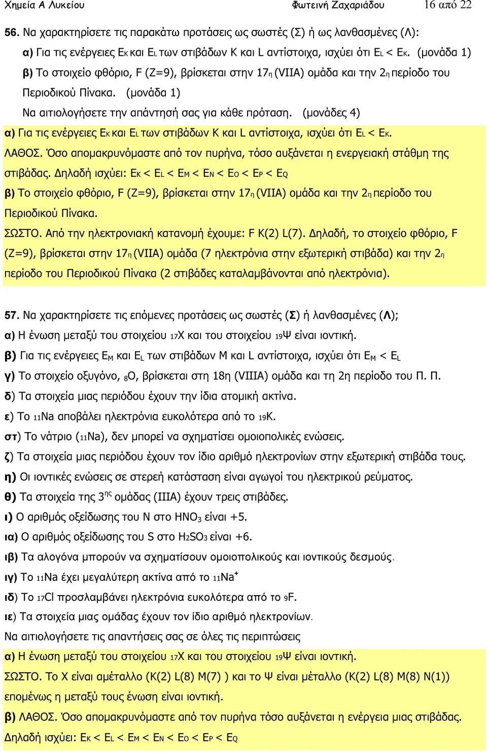 (µονάδα 1) β) To στοιχείο φθόριο, F (Ζ=9), βρίσκεται στην 17η (VΙΙA) οµάδα και την 2η περίοδο του Περιοδικού Πίνακα. (µονάδα 1) Να αιτιολογήσετε την απάντησή σας για κάθε πρόταση.