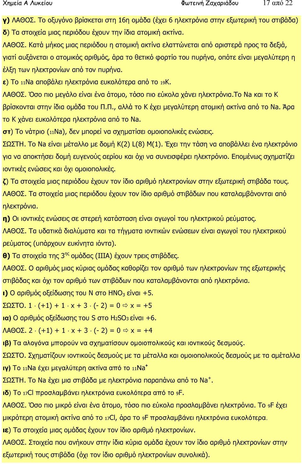 Κατά µήκος µιας περιόδου η ατοµική ακτίνα ελαττώνεται από αριστερά προς τα δεξιά, γιατί αυξάνεται ο ατοµικός αριθµός, άρα το θετικό φορτίο του πυρήνα, οπότε είναι µεγαλύτερη η έλξη των ηλεκτρονίων