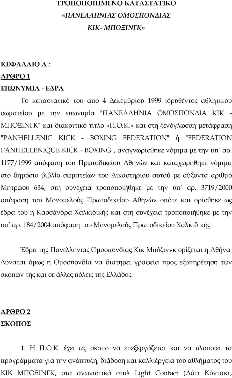 1177/1999 α όφαση του Πρωτοδικείου Αθηνών και καταχωρήθηκε νόµιµα στο δηµόσιο βιβλίο σωµατείων του ικαστηρίου αυτού µε αύξοντα αριθµό Μητρώου 634, στη συνέχεια τρο ο οιήθηκε µε την υ αρ.