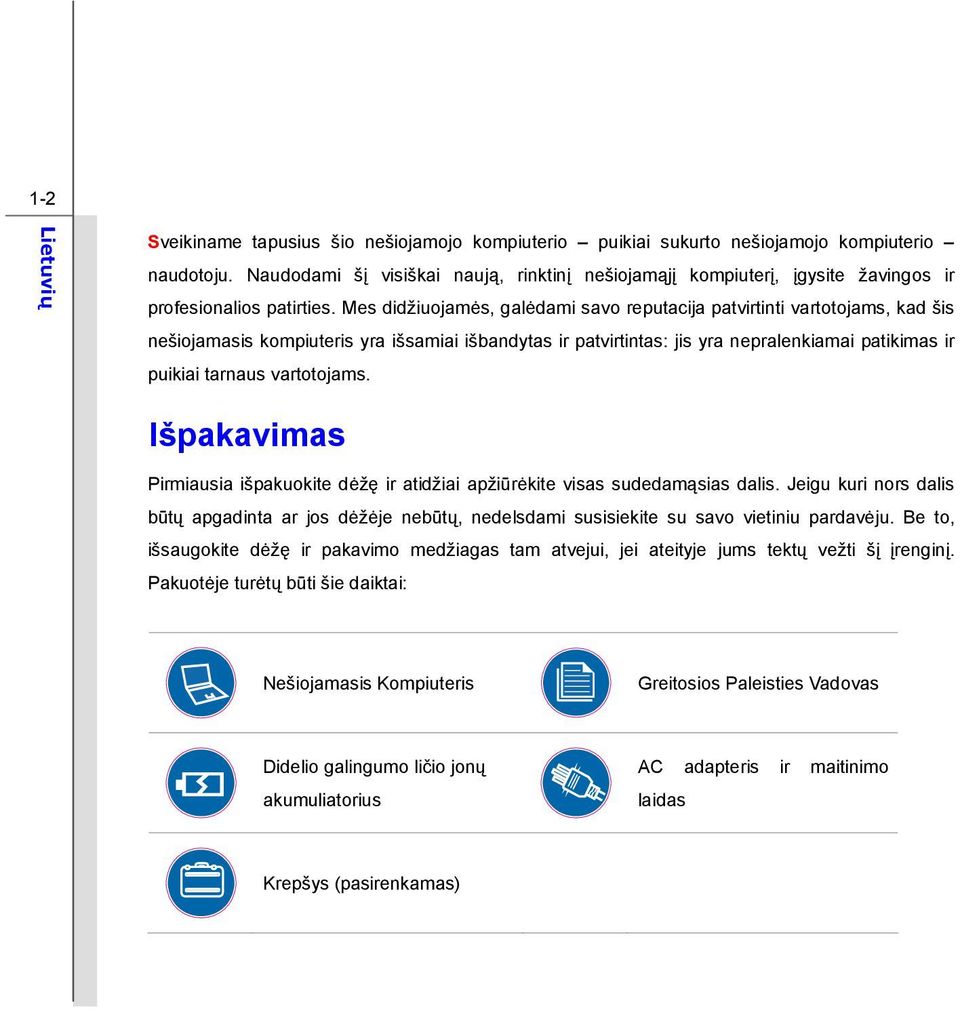 Mes didžiuojamės, galėdami savo reputacija patvirtinti vartotojams, kad šis nešiojamasis kompiuteris yra išsamiai išbandytas ir patvirtintas: jis yra nepralenkiamai patikimas ir puikiai tarnaus