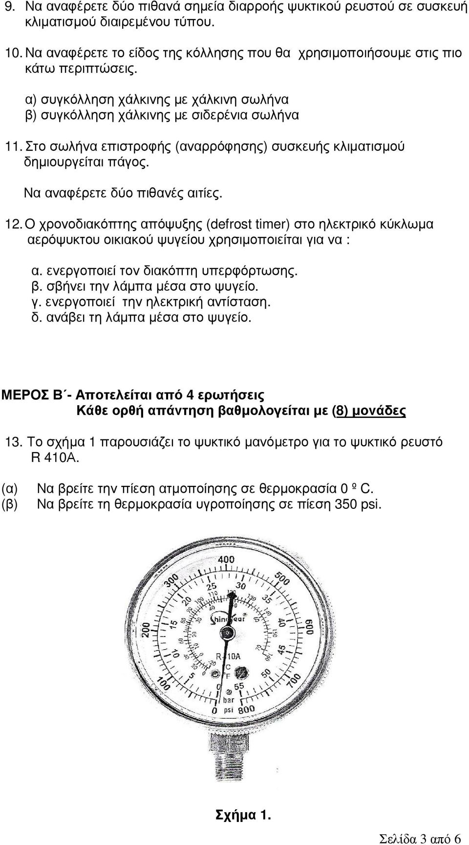 12. O χρονοδιακόπτης απόψυξης (defrost timer) στο ηλεκτρικό κύκλωµα αερόψυκτου οικιακού ψυγείου χρησιµοποιείται για να : α. ενεργοποιεί τον διακόπτη υπερφόρτωσης. β. σβήνει την λάµπα µέσα στο ψυγείο.