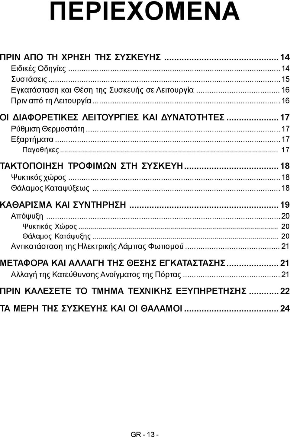 ..18 Θάλαμος Καταψύξεως...18 ΚΑΘΑΡΙΣΜΑ ΚΑΙ ΣΥΝΤΗΡΗΣΗ... 19 Απόψυξη...20 Ψυκτικός Χώρος... 20 Θάλαμος Κατάψυξης... 20 Αντικατάσταση της Ηλεκτρικής Λάμπας Φωτισμού.