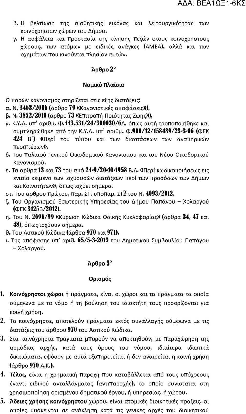 Άρθρο 2 ο Νομικό πλαίσιο Ο παρών κανονισμός στηρίζεται στις εξής διατάξεις: α. Ν. 3463/2006 (άρθρο 79 «Κανονιστικές αποφάσεις»), β. Ν. 3852/2010 (άρθρο 73 «Επιτροπή Ποιότητας Ζωής»), γ. Κ.Υ.Α.