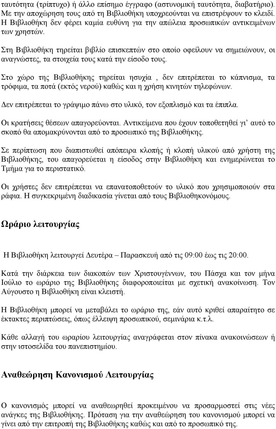 Στη Βιβλιοθήκη τηρείται βιβλίο επισκεπτών στο οποίο οφείλουν να σημειώνουν, οι αναγνώστες, τα στοιχεία τους κατά την είσοδο τους.