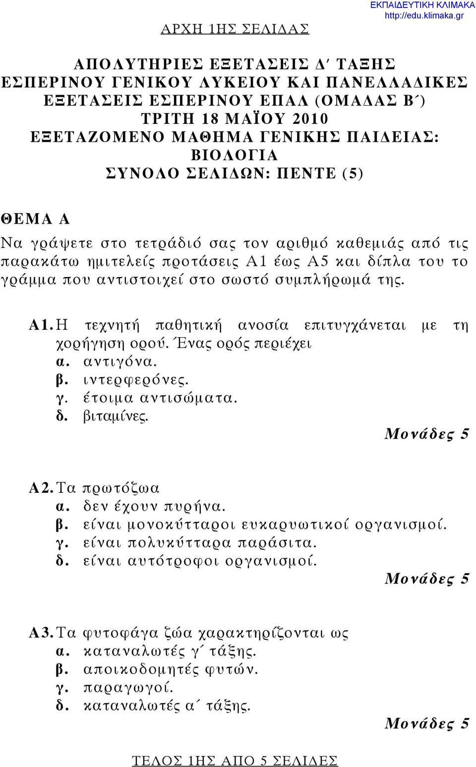 Ένας ορός περιέχει α. αντιγόνα. β. ιντερφερόνες. γ. έτοιμα αντισώματα. δ. βιταμίνες. Α2. Τα πρωτόζωα α. δεν έχουν πυρήνα. β. είναι μονοκύτταροι ευκαρυωτικοί οργανισμοί. γ. είναι πολυκύτταρα παράσιτα.