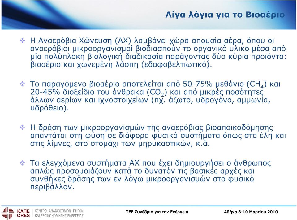 Το παραγόµενο βιοαέριο αποτελείται από 50-75% µεθάνιο (CH 4 ) και 20-45% διοξείδιο του άνθρακα (CO 2 ) και από µικρές ποσότητες άλλων αερίων και ιχνοστοιχείων (πχ. άζωτο, υδρογόνο, αµµωνία, υδρόθειο).