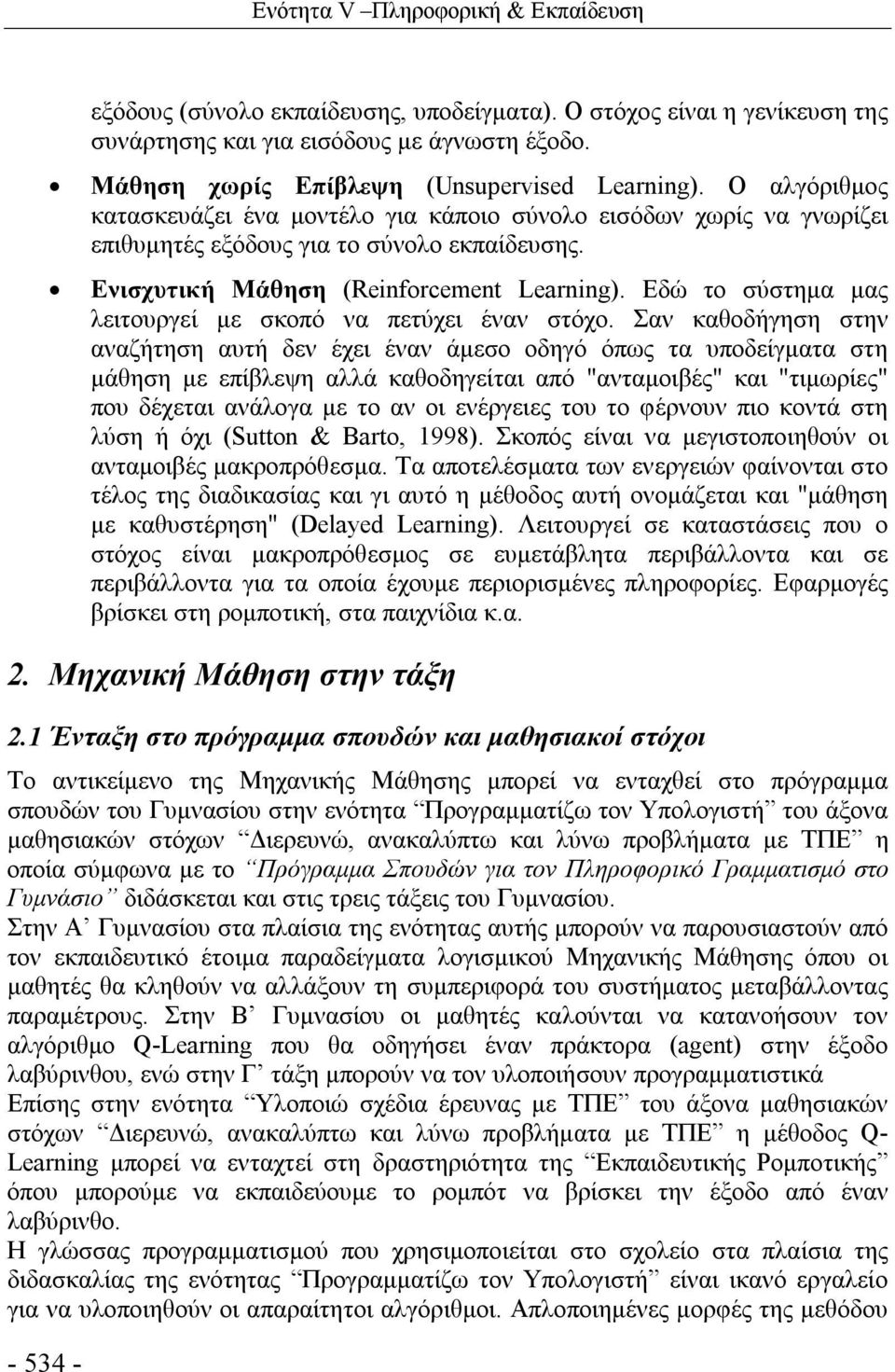 Ενισχυτική Μάθηση (Reinforcement Learning). Εδώ το σύστημα μας λειτουργεί με σκοπό να πετύχει έναν στόχο.