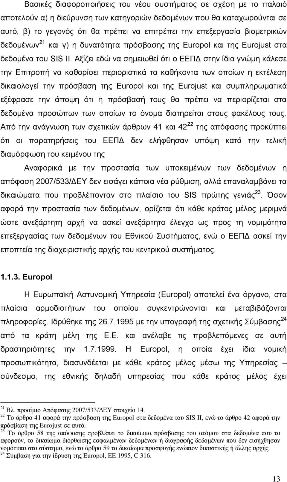 Αμίδεη εδψ λα ζεκεησζεί φηη ν ΔΔΠΓ ζηελ ίδηα γλψκε θάιεζε ηελ Δπηηξνπή λα θαζνξίζεη πεξηνξηζηηθά ηα θαζήθνληα ησλ νπνίσλ ε εθηέιεζε δηθαηνινγεί ηελ πξφζβαζε ηεο Europol θαη ηεο Eurojust θαη