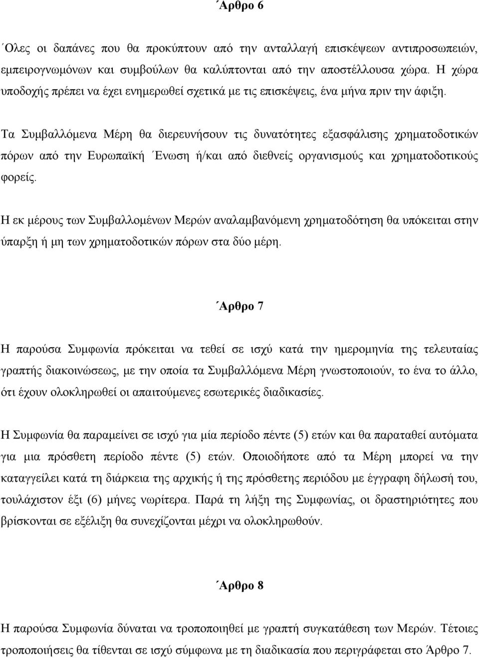 Τα Συμβαλλόμενα Μέρη θα διερευνήσουν τις δυνατότητες εξασφάλισης χρηματοδοτικών πόρων από την Ευρωπαϊκή Ενωση ή/και από διεθνείς οργανισμούς και χρηματοδοτικούς φορείς.
