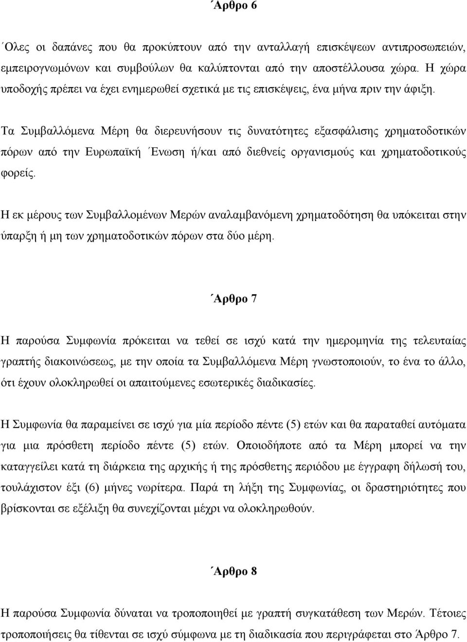 Τα Συμβαλλόμενα Μέρη θα διερευνήσουν τις δυνατότητες εξασφάλισης χρηματοδοτικών πόρων από την Ευρωπαϊκή Ενωση ή/και από διεθνείς οργανισμούς και χρηματοδοτικούς φορείς.