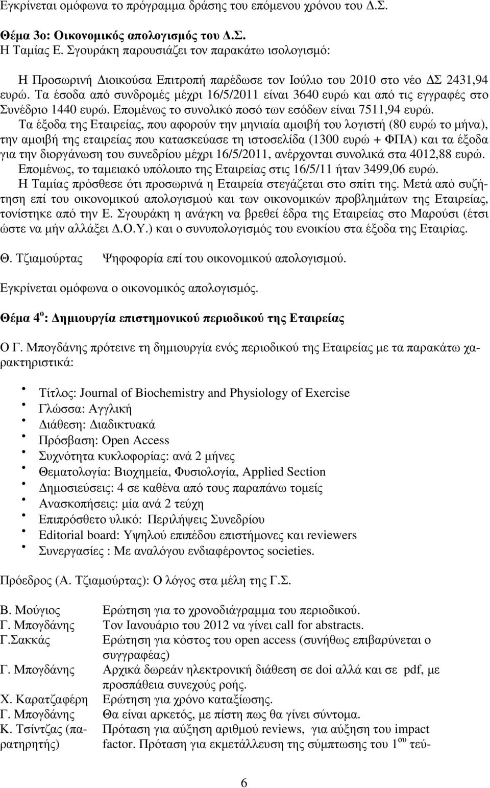 Τα έσοδα από συνδροµές µέχρι 16/5/2011 είναι 3640 ευρώ και από τις εγγραφές στο Συνέδριο 1440 ευρώ. Εποµένως το συνολικό ποσό των εσόδων είναι 7511,94 ευρώ.