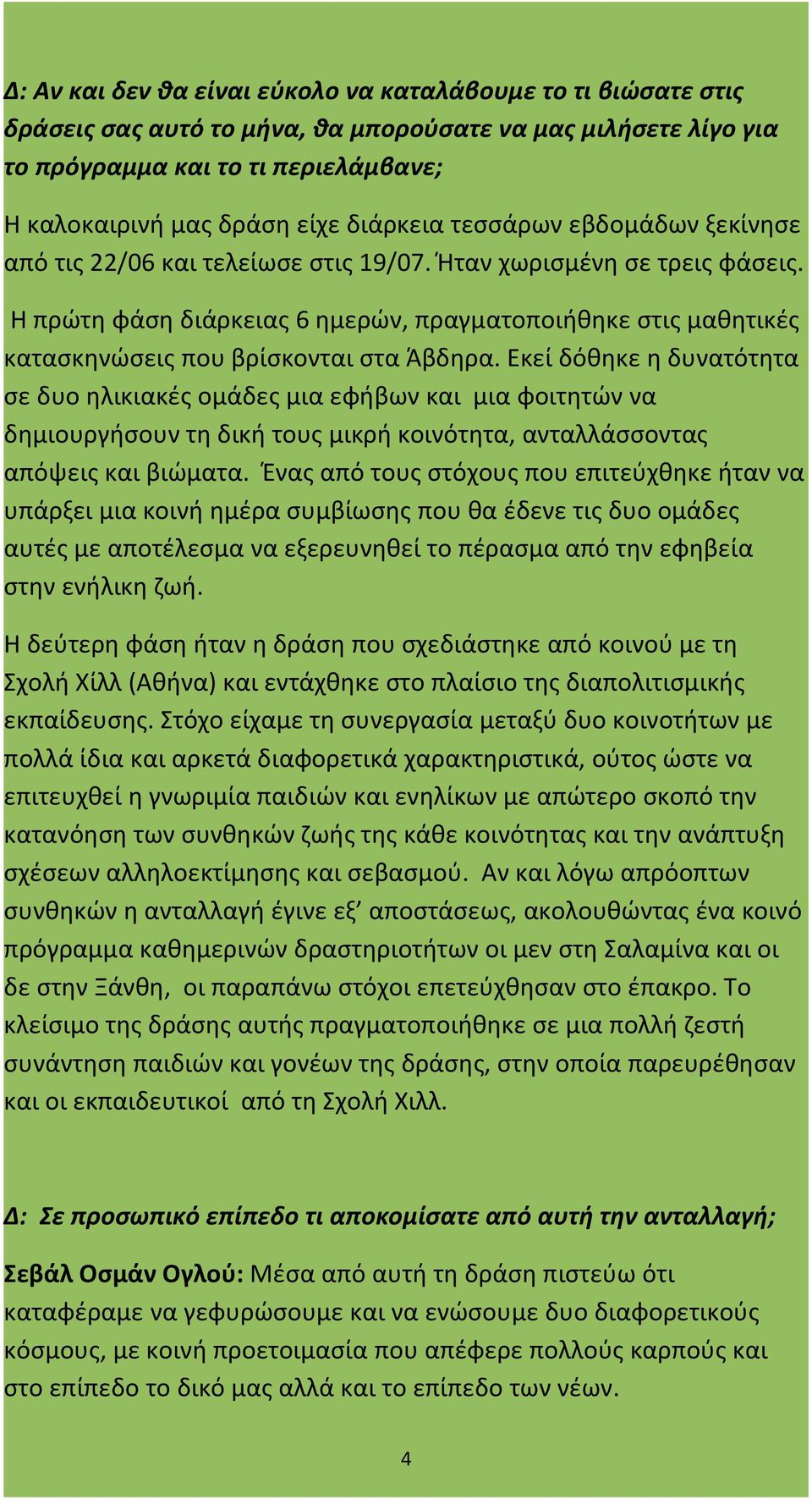 Η πρώτη φάση διάρκειας 6 ημερών, πραγματοποιήθηκε στις μαθητικές κατασκηνώσεις που βρίσκονται στα Άβδηρα.