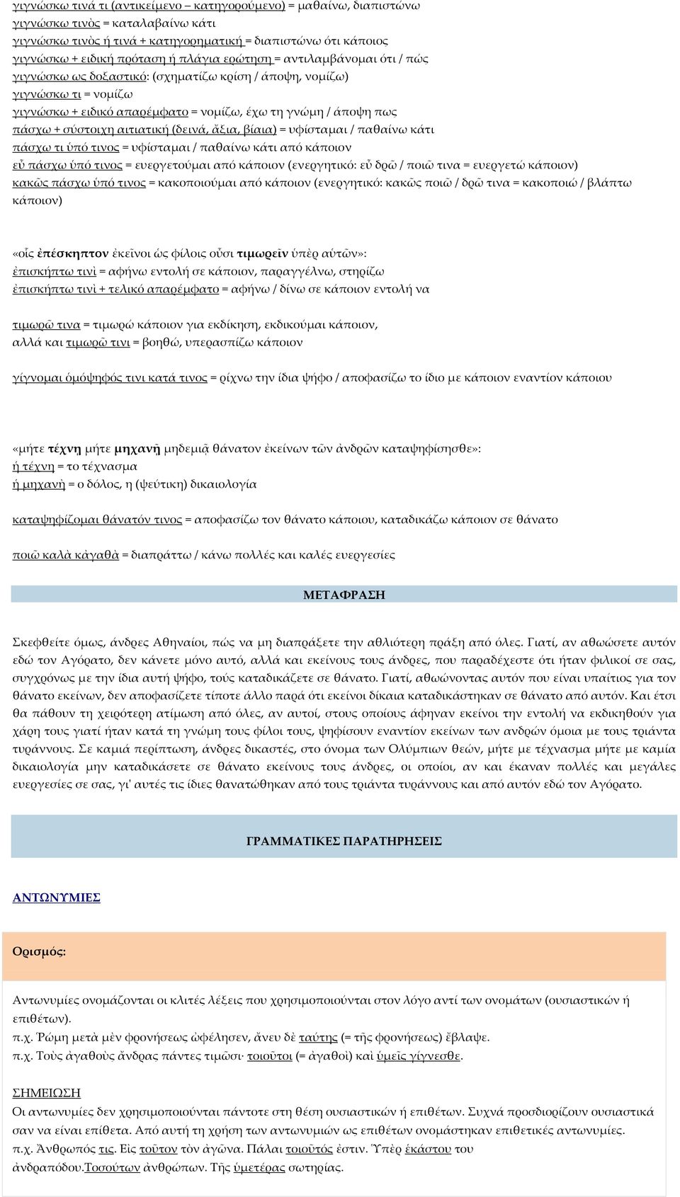 αιτιατική (δεινά, ἄξια, βίαια) = υφίσταμαι / παθαίνω κάτι πάσχω τι ὑπό τινος = υφίσταμαι / παθαίνω κάτι από κάποιον εὖ πάσχω ὑπό τινος = ευεργετούμαι από κάποιον (ενεργητικό: εὖ δρῶ / ποιῶ τινα =