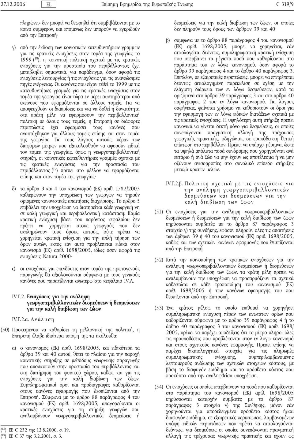 έκδοση των κοινοτικών κατευθυντήριων γραμμών για τις κρατικές ενισχύσεις στον τομέα της γεωργίας το 1999 ( 18 ), η κοινοτική πολιτική σχετικά με τις κρατικές ενισχύσεις για την προστασία του