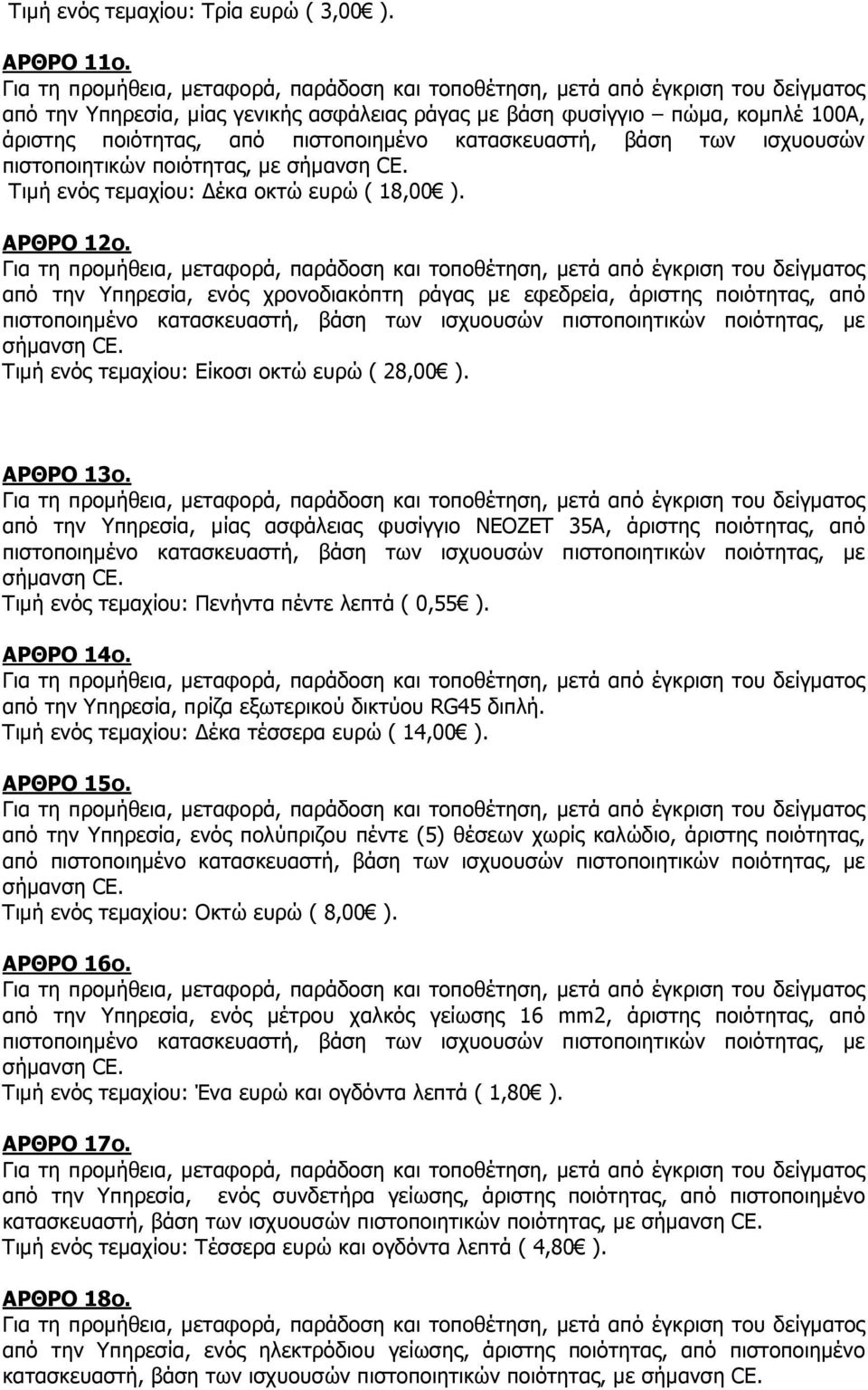 τεµαχίου: έκα οκτώ ευρώ ( 18,00 ). ΑΡΘΡΟ 12ο. από την Υπηρεσία, ενός χρονοδιακόπτη ράγας µε εφεδρεία, άριστης ποιότητας, από Τιµή ενός τεµαχίου: Είκοσι οκτώ ευρώ ( 28,00 ). ΑΡΘΡΟ 13ο.