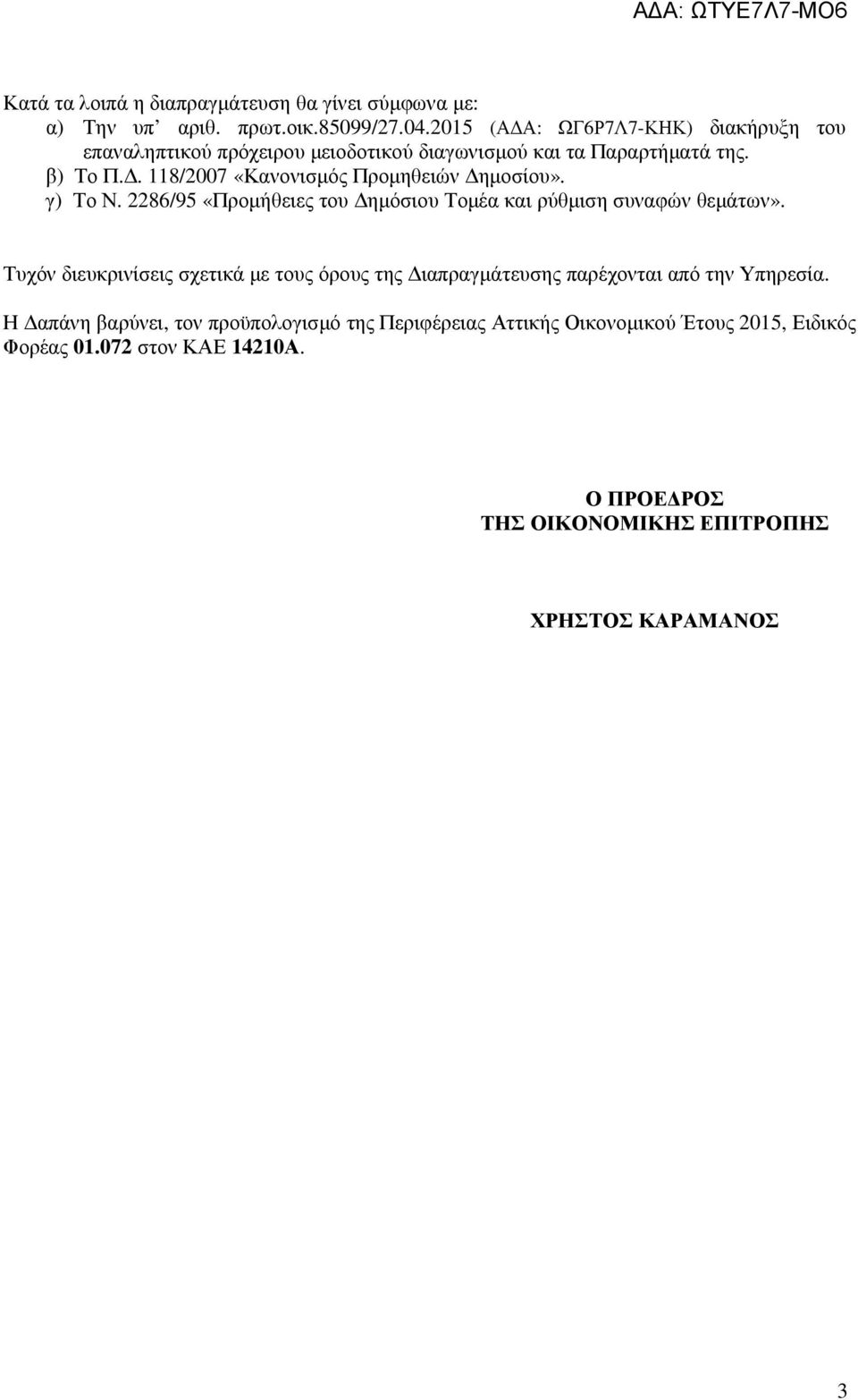. 118/2007 «Κανονισµός Προµηθειών ηµοσίου». γ) Το Ν. 2286/95 «Προµήθειες του ηµόσιου Τοµέα και ρύθµιση συναφών θεµάτων».