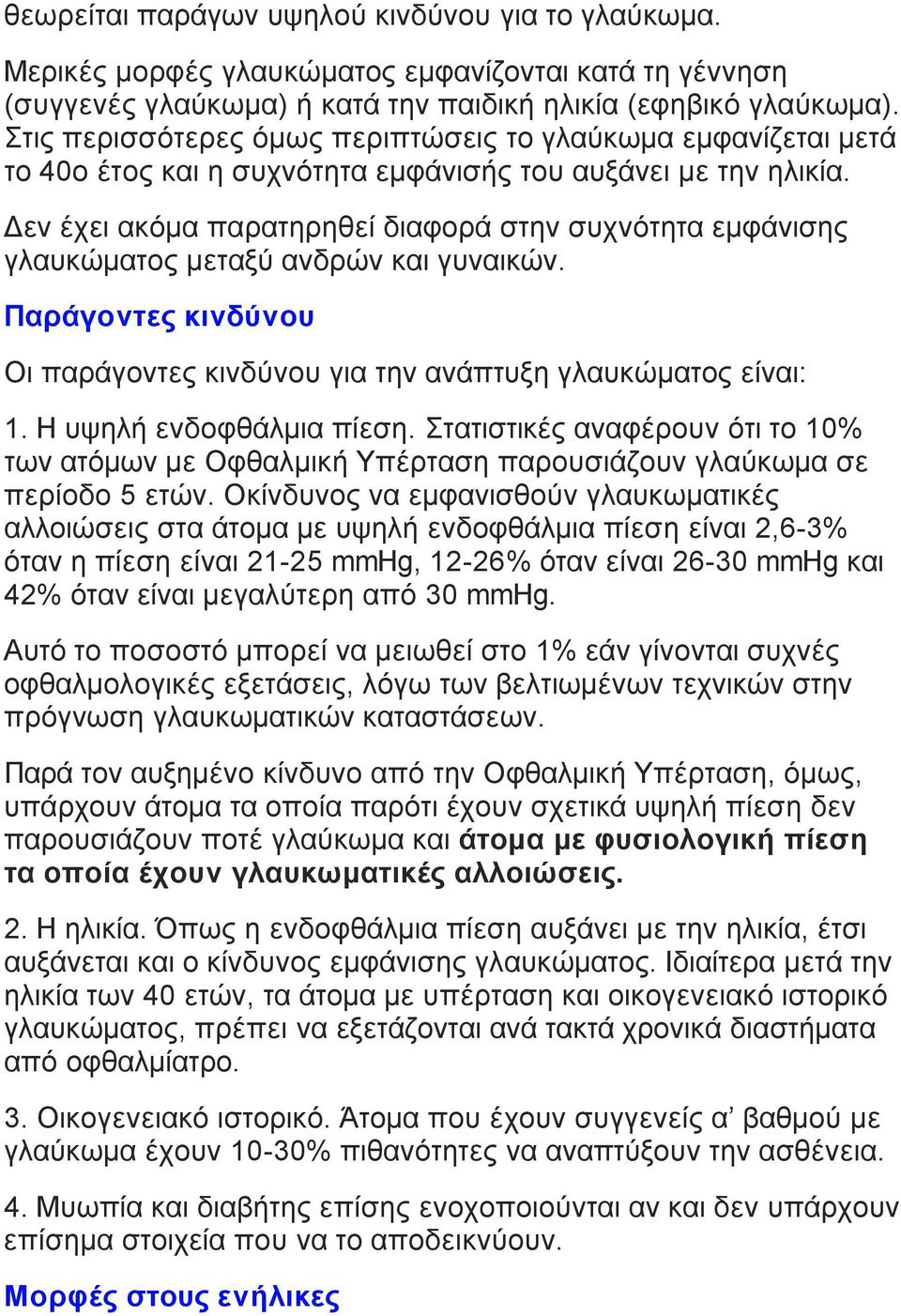 Δεν έχει ακόµα παρατηρηθεί διαφορά στην συχνότητα εµφάνισης γλαυκώµατος µεταξύ ανδρών και γυναικών. Παράγοντες κινδύνου Οι παράγοντες κινδύνου για την ανάπτυξη γλαυκώµατος είναι: 1.