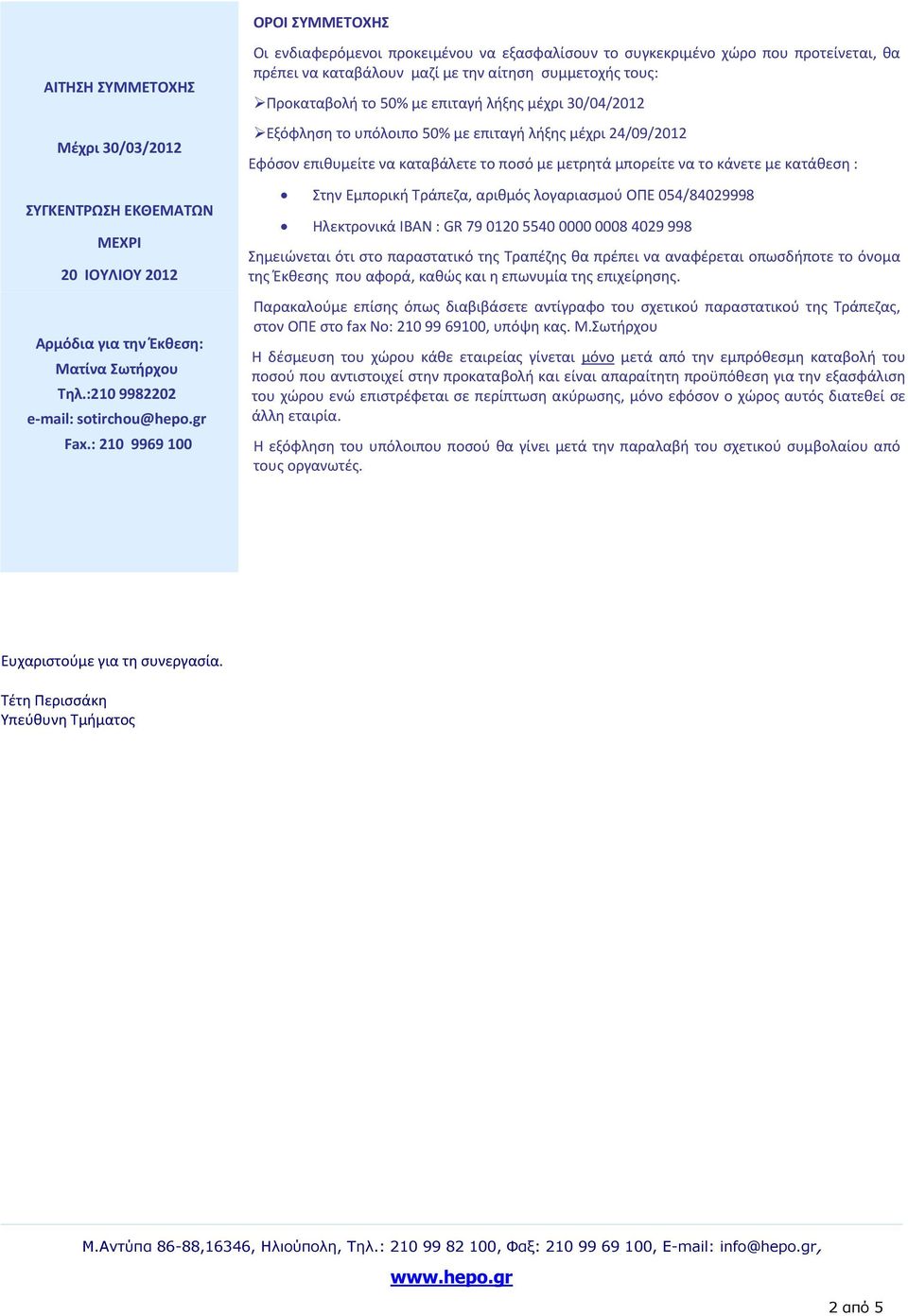 μέχρι 30/04/2012 Εξόφληση το υπόλοιπο 50% με επιταγή λήξης μέχρι 24/09/2012 Εφόσον επιθυμείτε να καταβάλετε το ποσό με μετρητά μπορείτε να το κάνετε με κατάθεση : Στην Εμπορική Τράπεζα, αριθμός