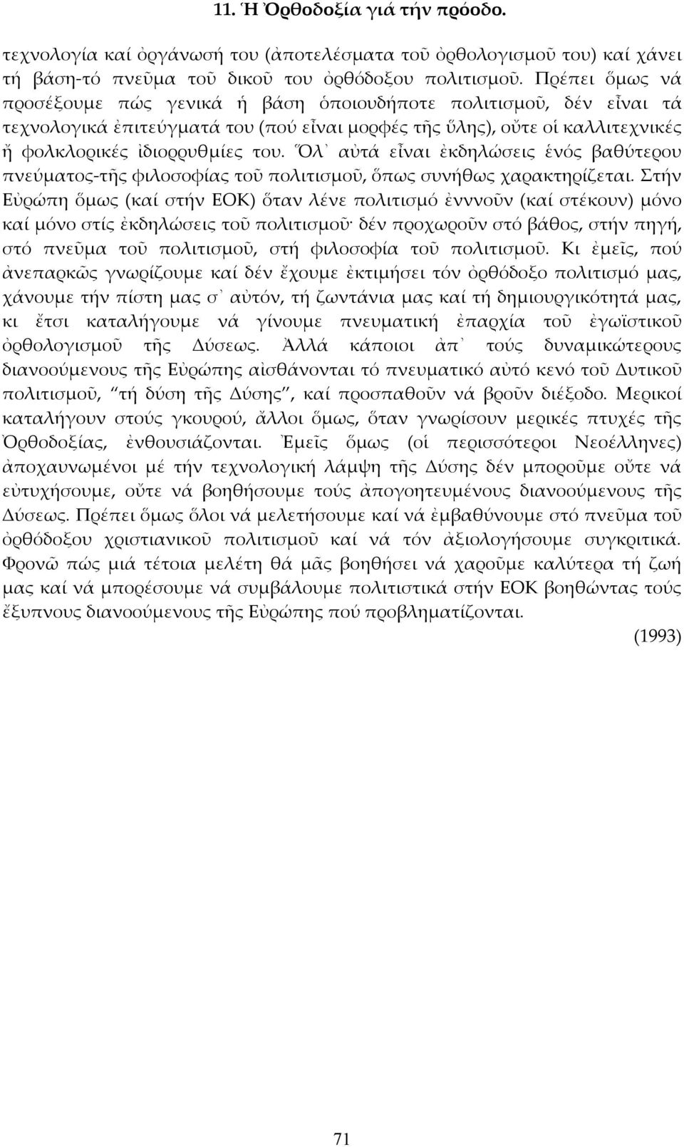 Ὅλ αὐτά εἶναι ἐκδηλώσεις ἑνός βαθύτερου πνεύματος-τῆς φιλοσοφίας τοῦ πολιτισμοῦ, ὅπως συνήθως χαρακτηρίζεται.