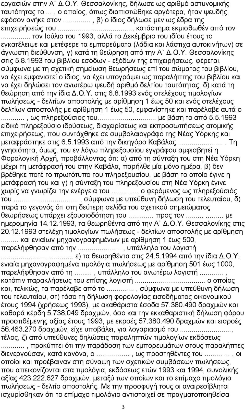 .. τον Ιούλιο του 1993, αλλά το Δεκέμβριο του ιδίου έτους το εγκατέλειψε και μετέφερε τα εμπορεύματα (λάδια και λάστιχα αυτοκινήτων) σε άγνωστη διεύθυνση, γ) κατά τη θεώρηση από την Α` Δ.Ο.Υ.