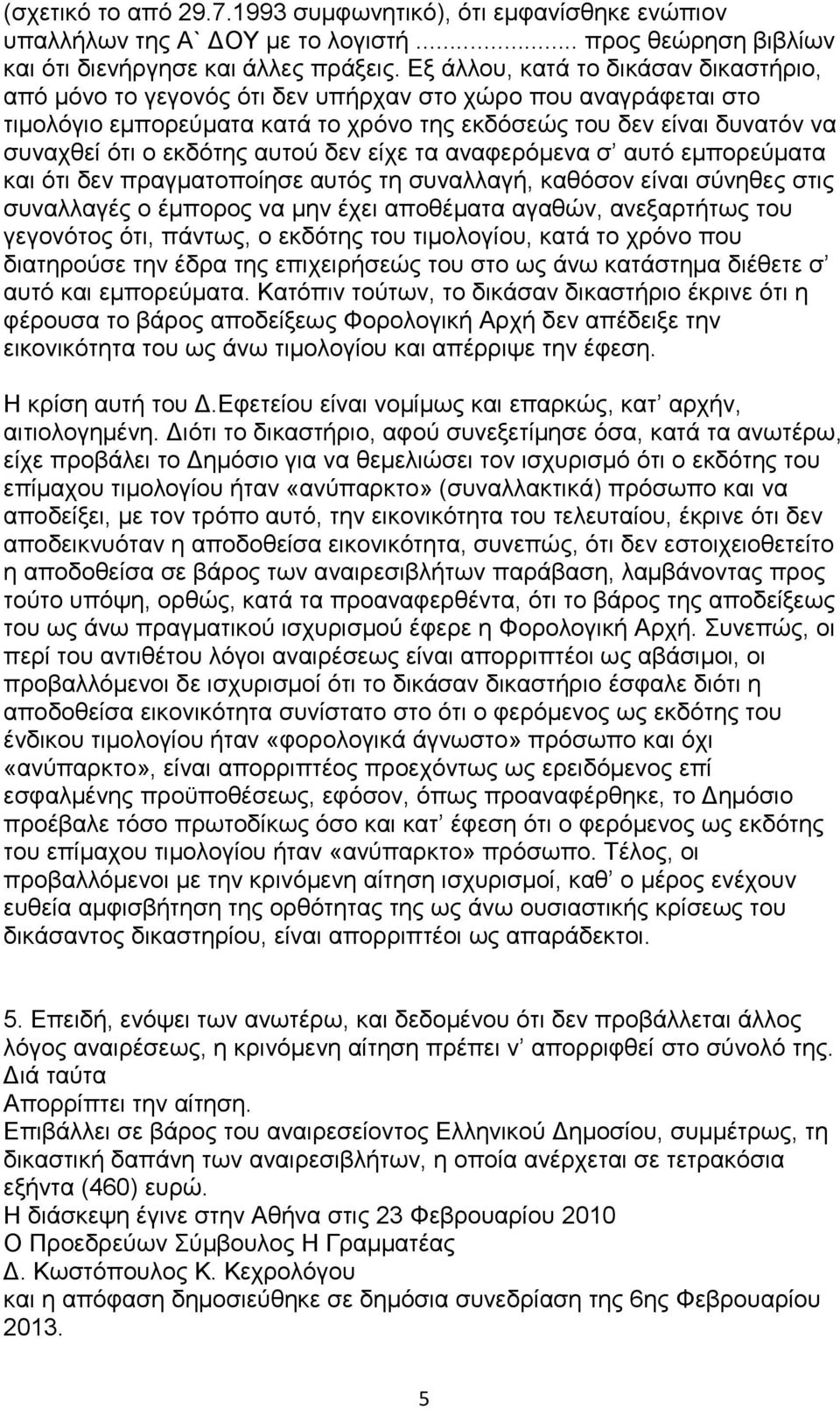 αυτού δεν είχε τα αναφερόμενα σ αυτό εμπορεύματα και ότι δεν πραγματοποίησε αυτός τη συναλλαγή, καθόσον είναι σύνηθες στις συναλλαγές ο έμπορος να μην έχει αποθέματα αγαθών, ανεξαρτήτως του γεγονότος